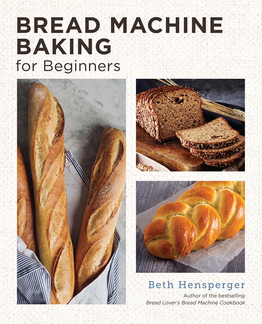Bread Machine Baking for Beginners by Beth Hensperger Quarto At A Glance The Quarto Group