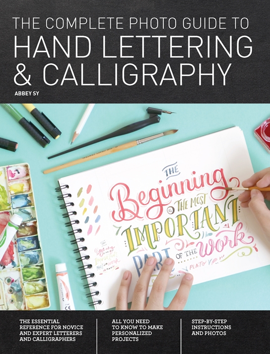 The Complete Photo Guide to Hand Lettering and Calligraphy by Abbey Sy