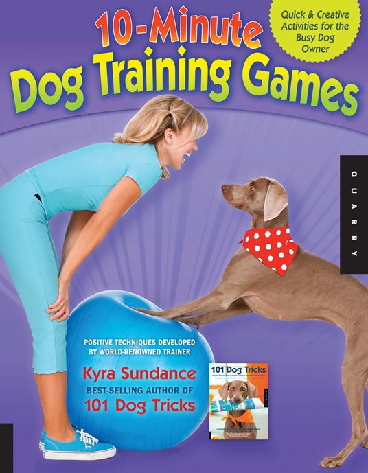 10Minute Dog Training Games by Kyra Sundance Quarto At A Glance