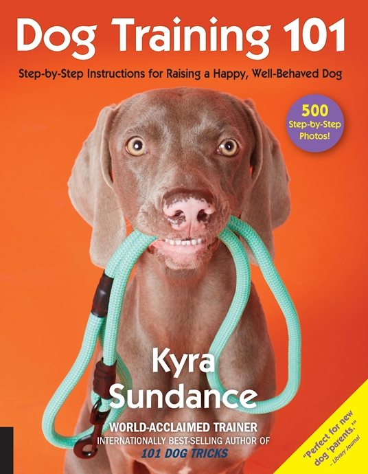 Dog Training 101 by Kyra Sundance Quarto At A Glance The Quarto Group