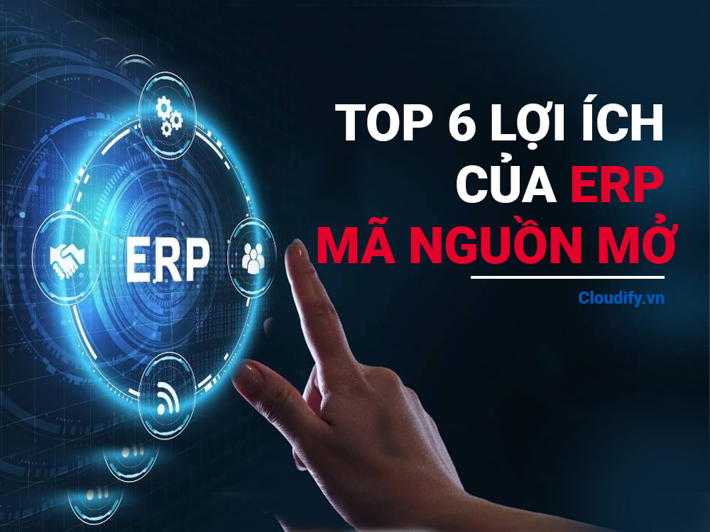 Bật mí 6 lợi ích nổi bật của phần mềm ERP mã nguồn mở