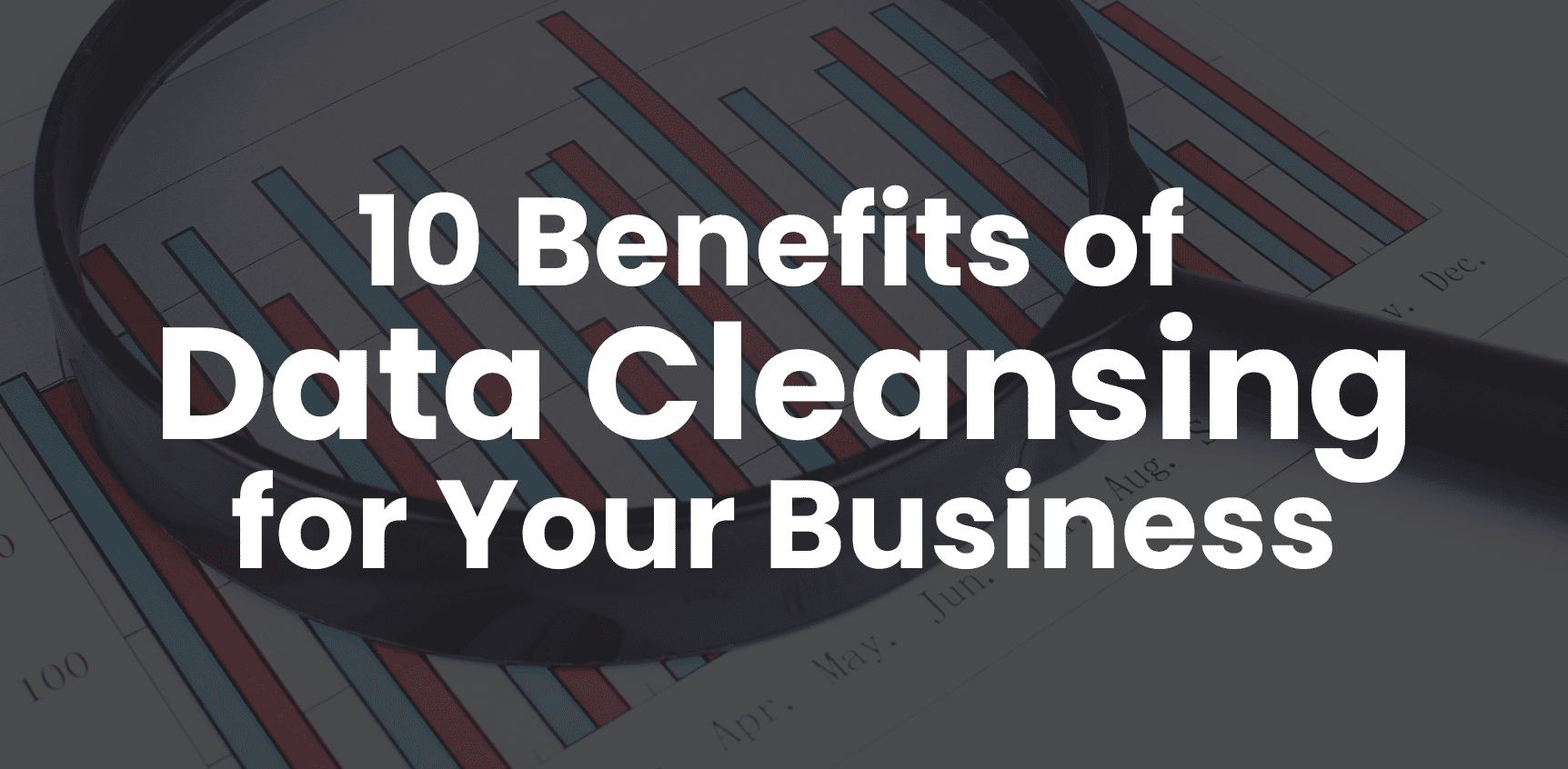 The Top 10 Benefits of Data Cleansing for Your Business Cloudingo