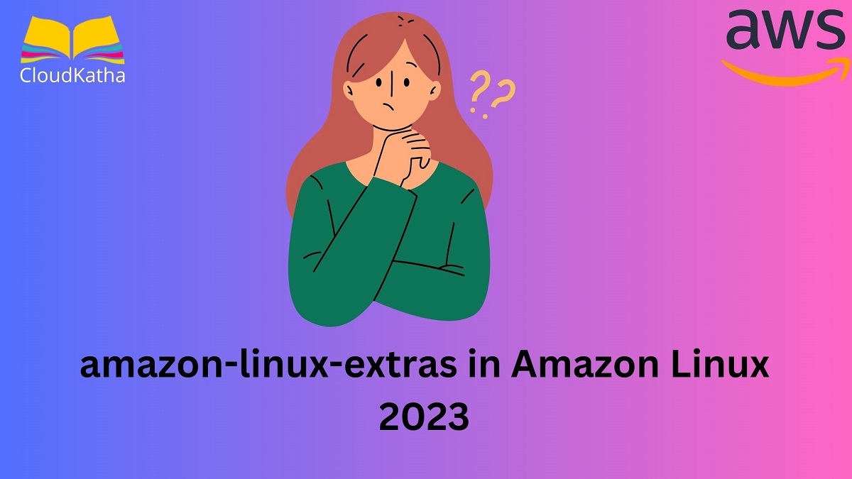 Can you Install amazonlinuxextras in Amazon Linux 2023? CloudKatha