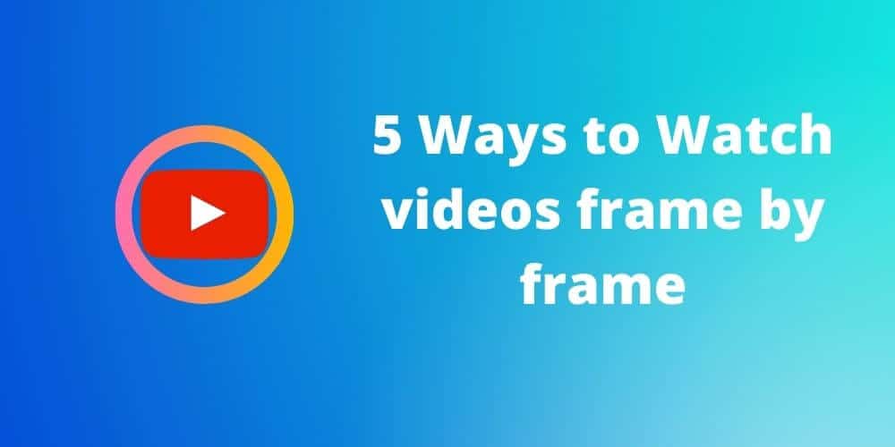 5 ways to watch YouTube frame by frame and take Screenshots (Best