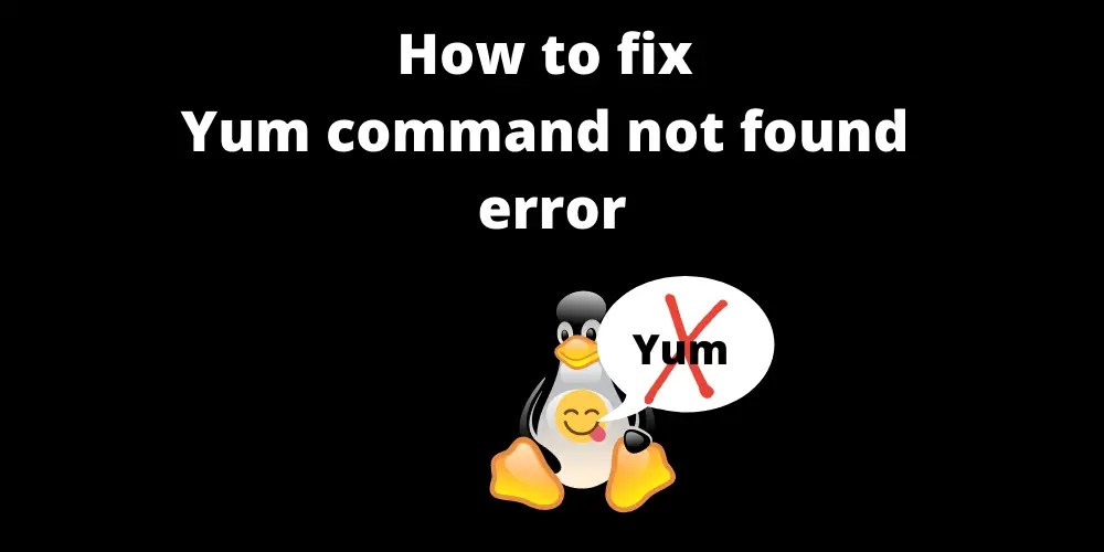 How to fix the "Yum command not found" error in Linux [Update 2023