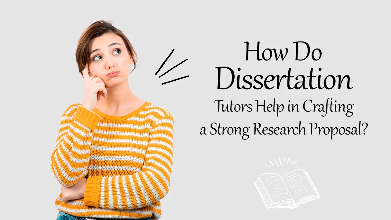 How Do Dissertation Tutors Help in Writing a Strong Research Proposal?