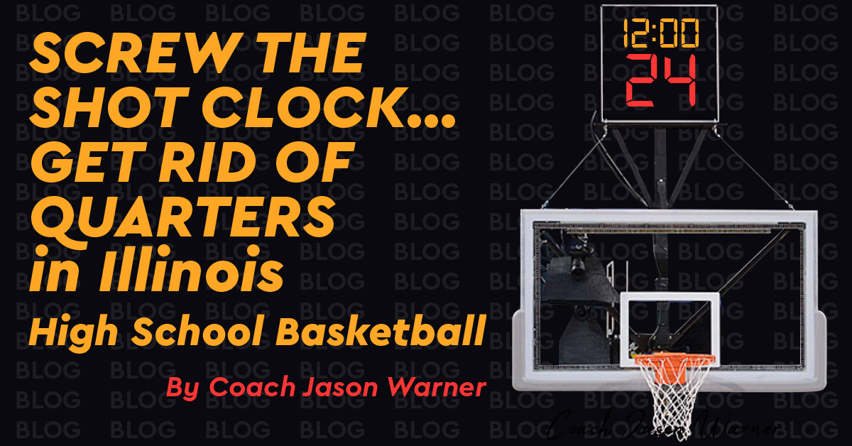 SCREW THE SHOT CLOCK...GET RID OF QUARTERS in Illinois High School
