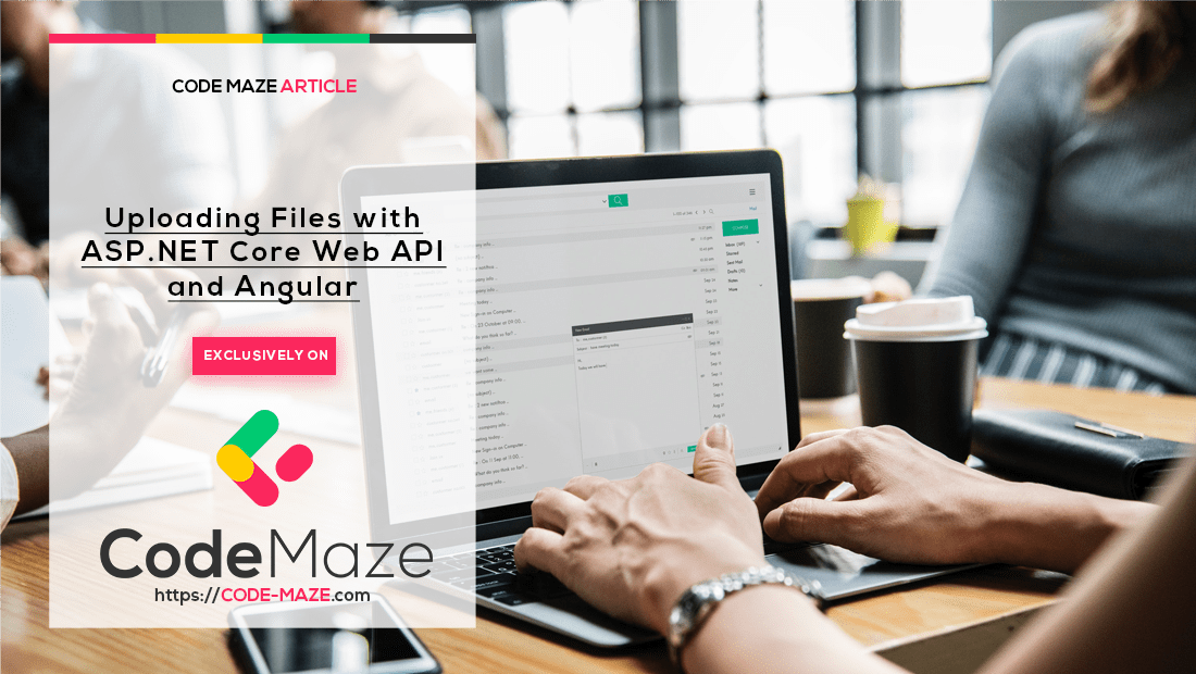 How To Upload Files With Core Web API and Angular