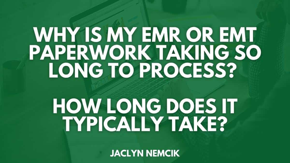 Why is my EMR or EMT paperwork taking so long to process? How long does
