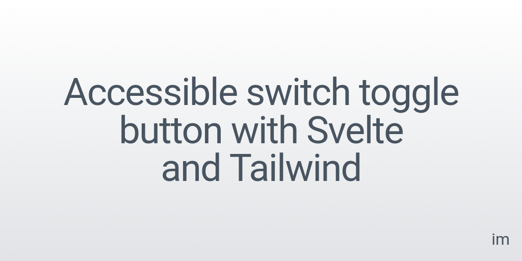 Accessible switch toggle button with Svelte and Tailwind