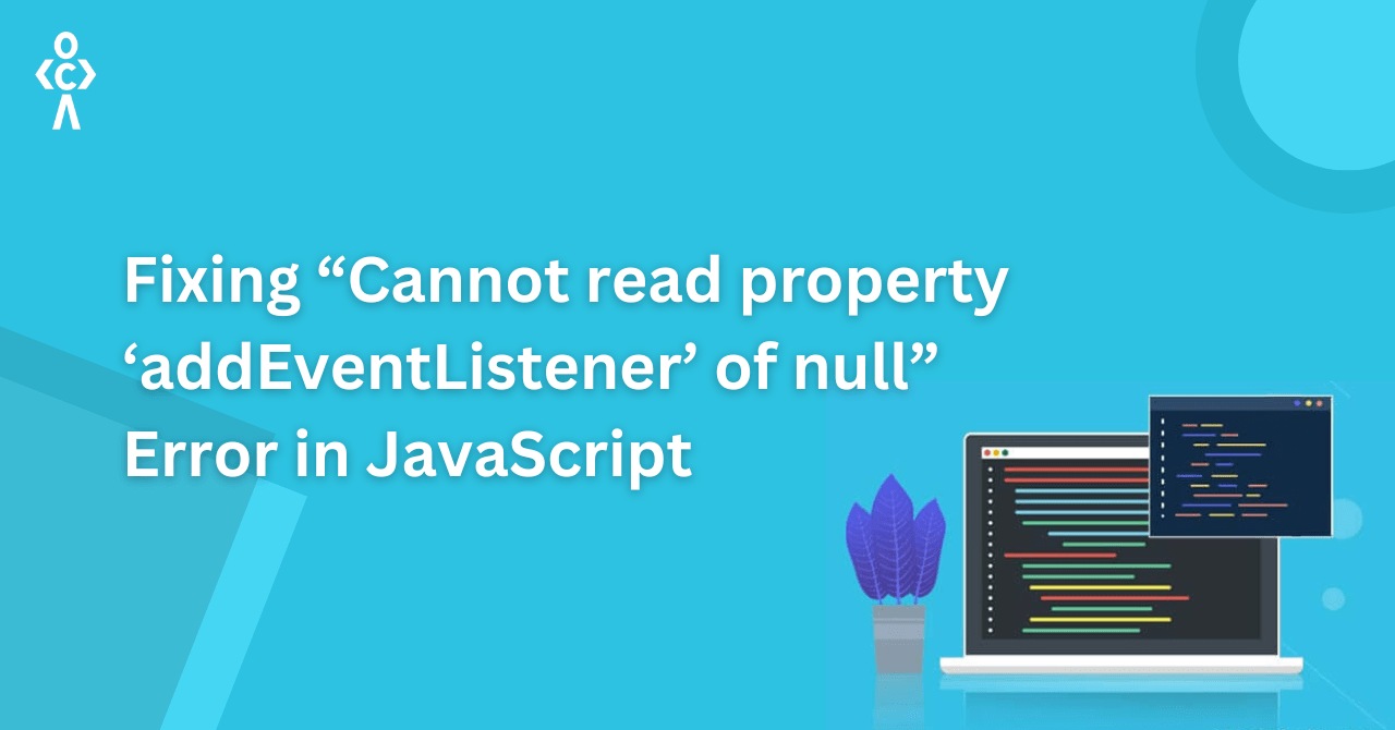 Fixing “Cannot read property ‘addEventListener’ of null” Error in