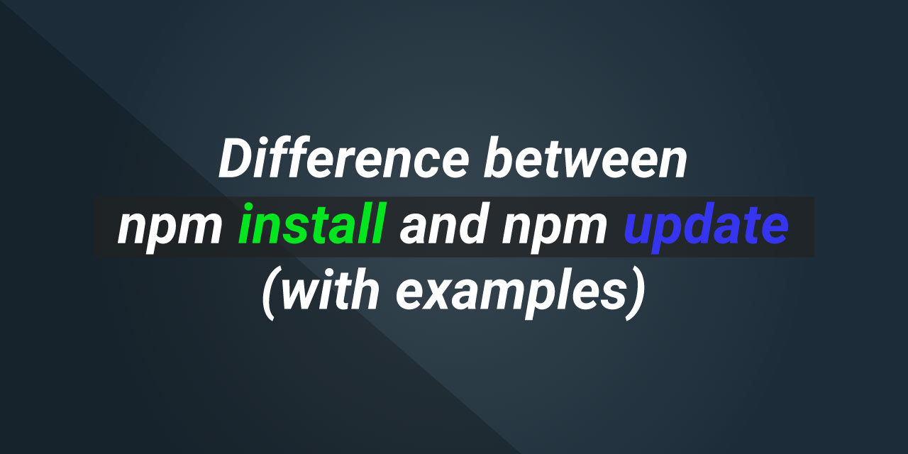 Difference between npm install and npm update (with examples)
