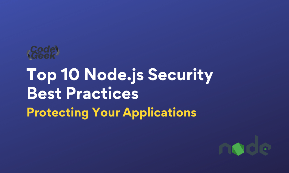 Top 10 Node.js Security Best Practices Protecting Your Application