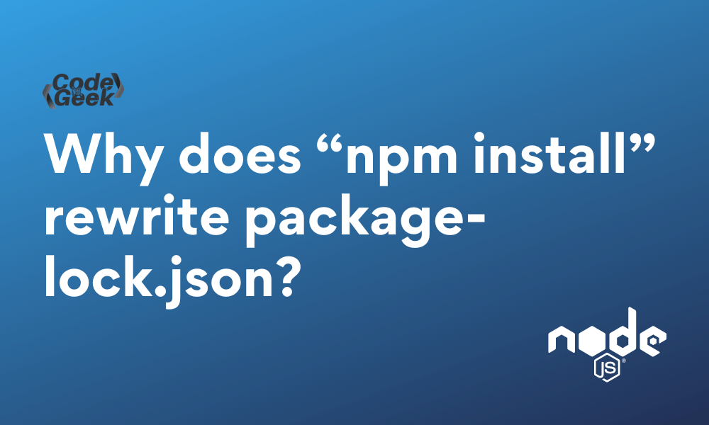 Why does "npm install" rewrite packagelock.json?