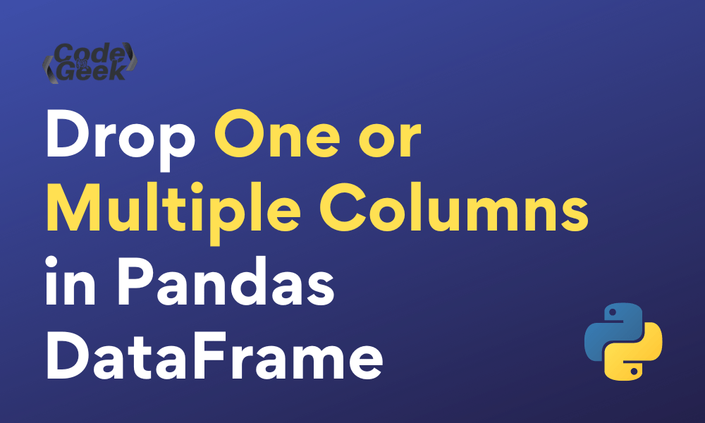 How to Drop One or Multiple Columns in Pandas DataFrame (5 Ways