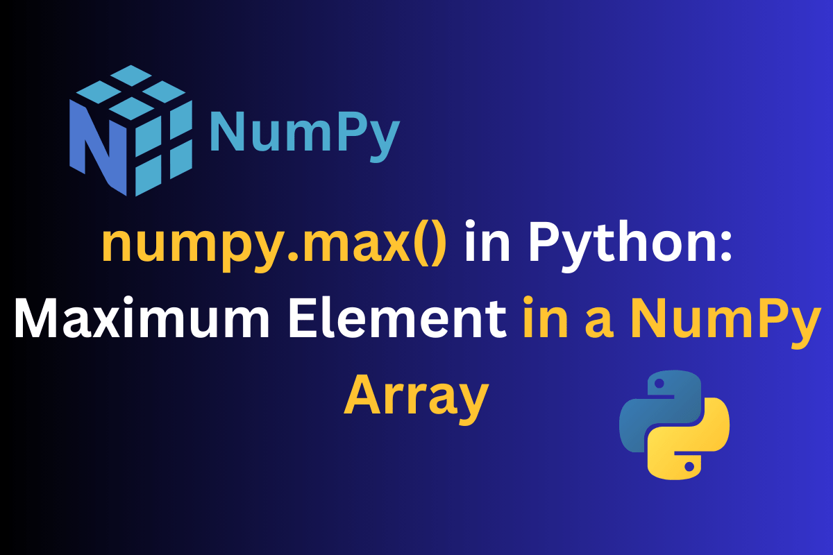 numpy.max() in Python Get Maximum Value in Array