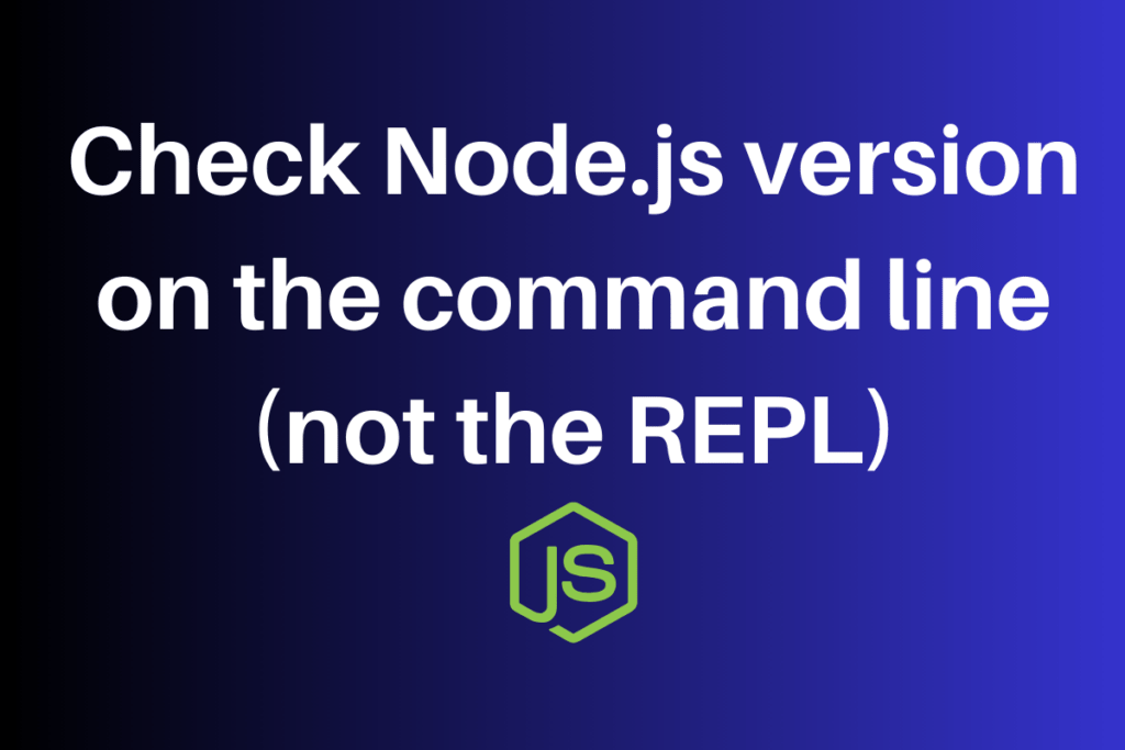 Get Node.js Version on the Command Line A StepbyStep Guide