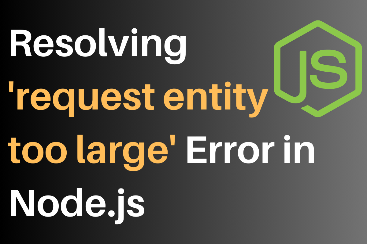 Resolving 'request entity too large' Error in Node.js