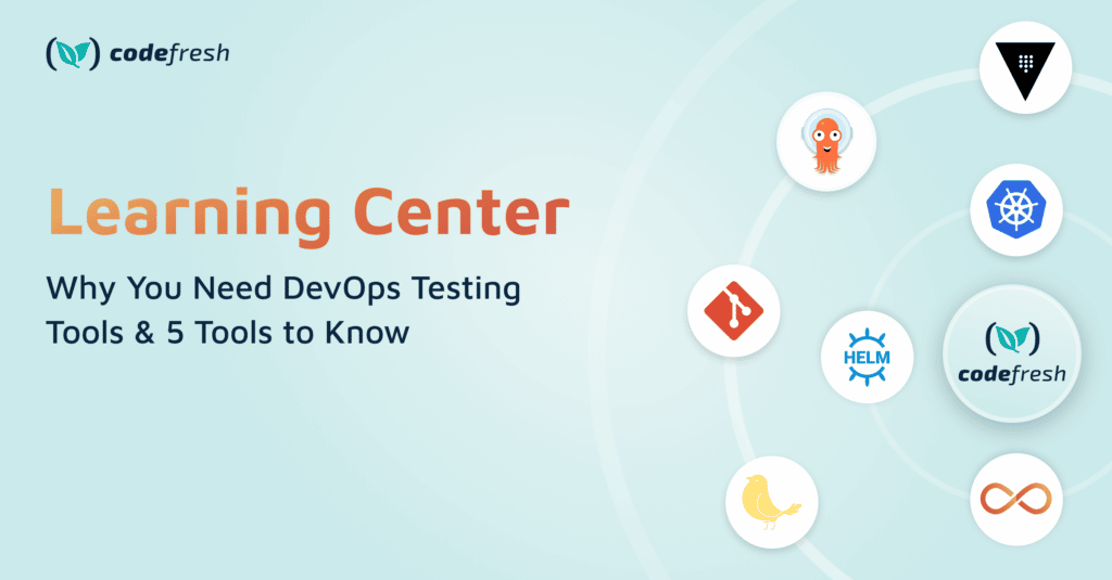 Why You Need DevOps Testing Tools and 5 Tools You Should Know Codefresh