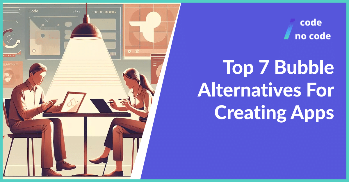 Top 7 Bubble Alternatives For Creating Apps
