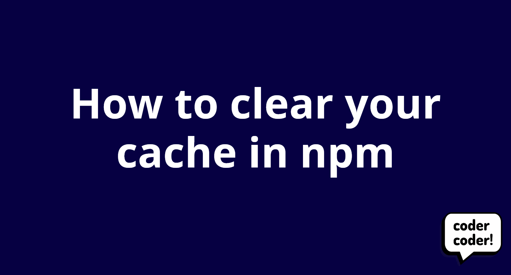 How to clear your cache in npm Coder Coder