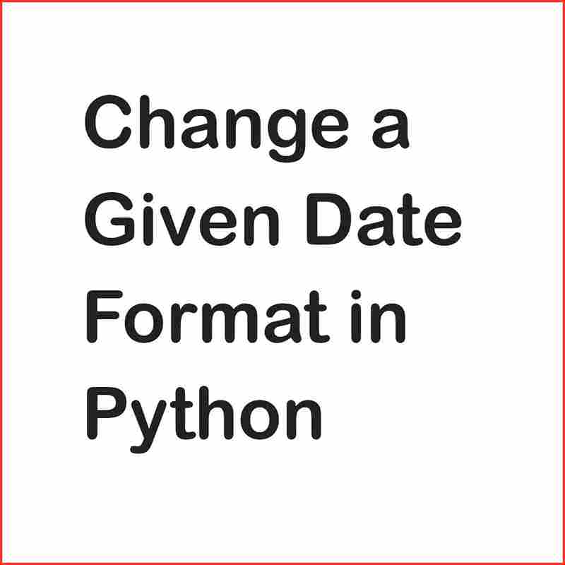 How to Change a Date Format in Python? Coder Advise