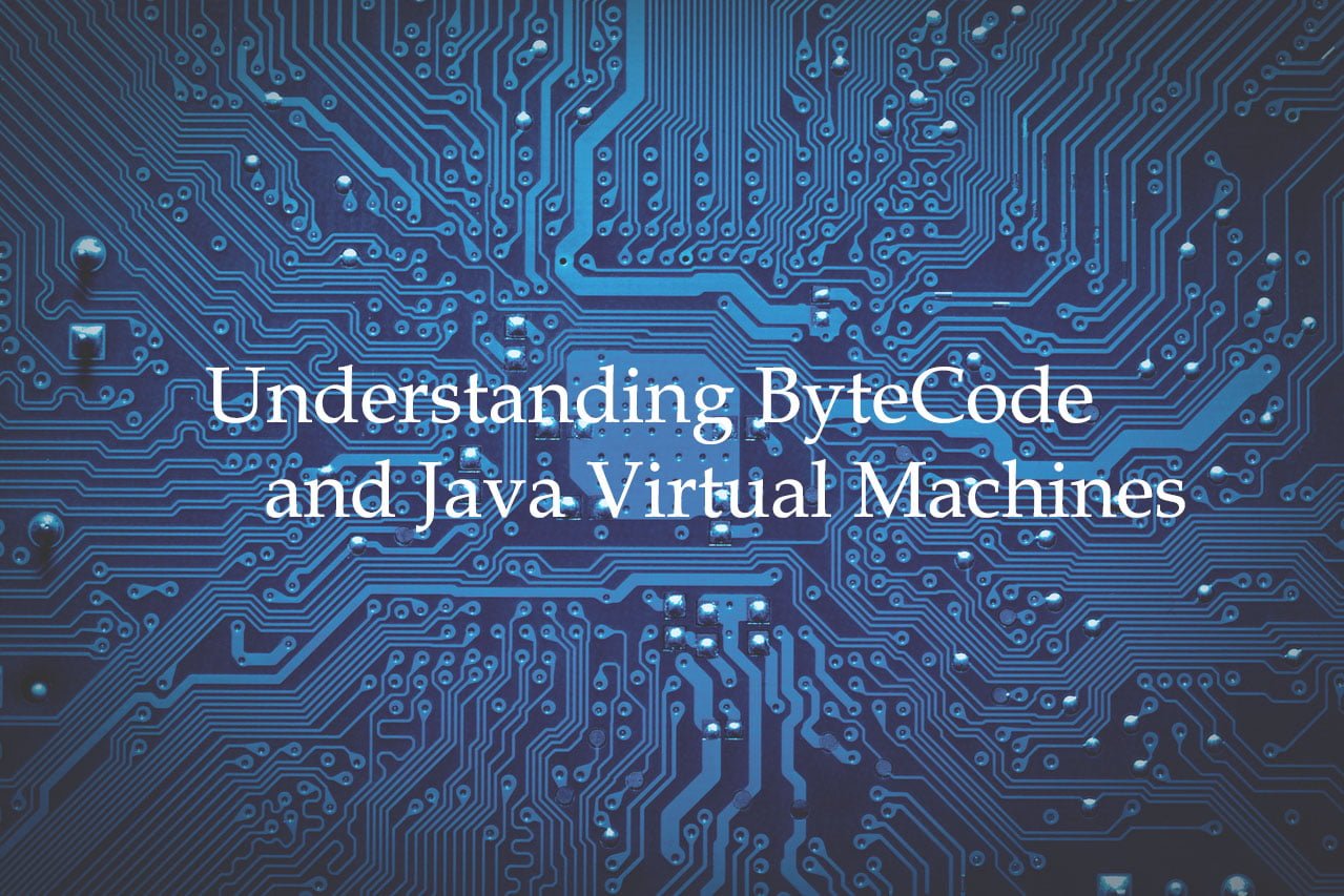 Understanding Bytecode and Java Virtual Machines CodersLegacy