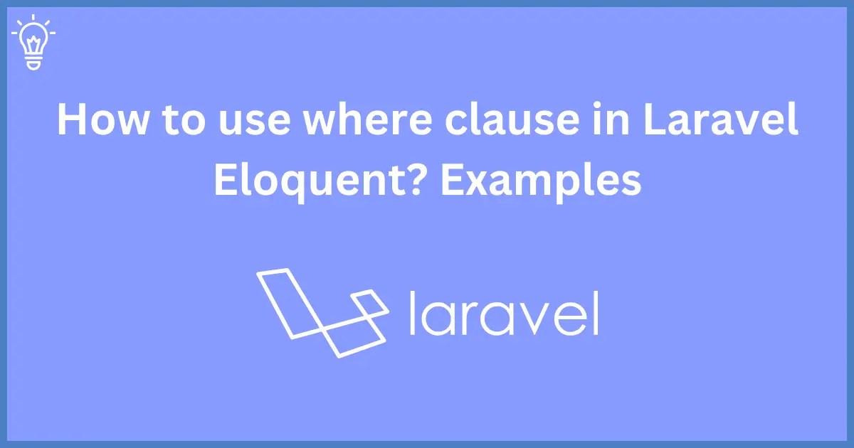 Explained where clause uses in laravel with examples