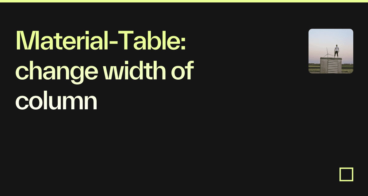 MaterialTable change width of column Codesandbox