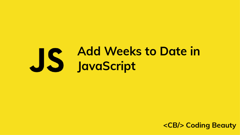 How to Add Weeks to a Date in JavaScript Coding Beauty