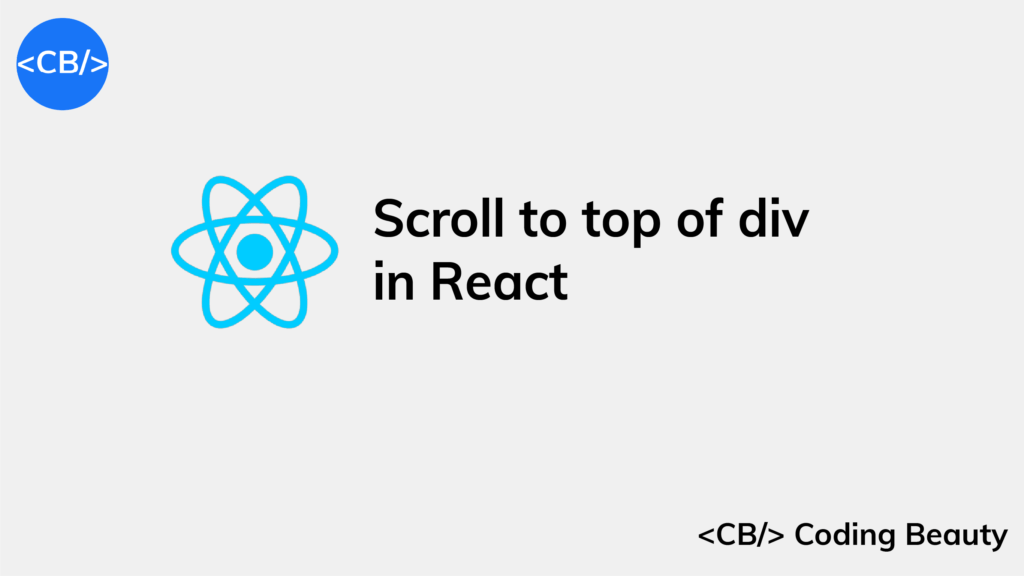 How to Scroll to the Top of a Div in React Coding Beauty