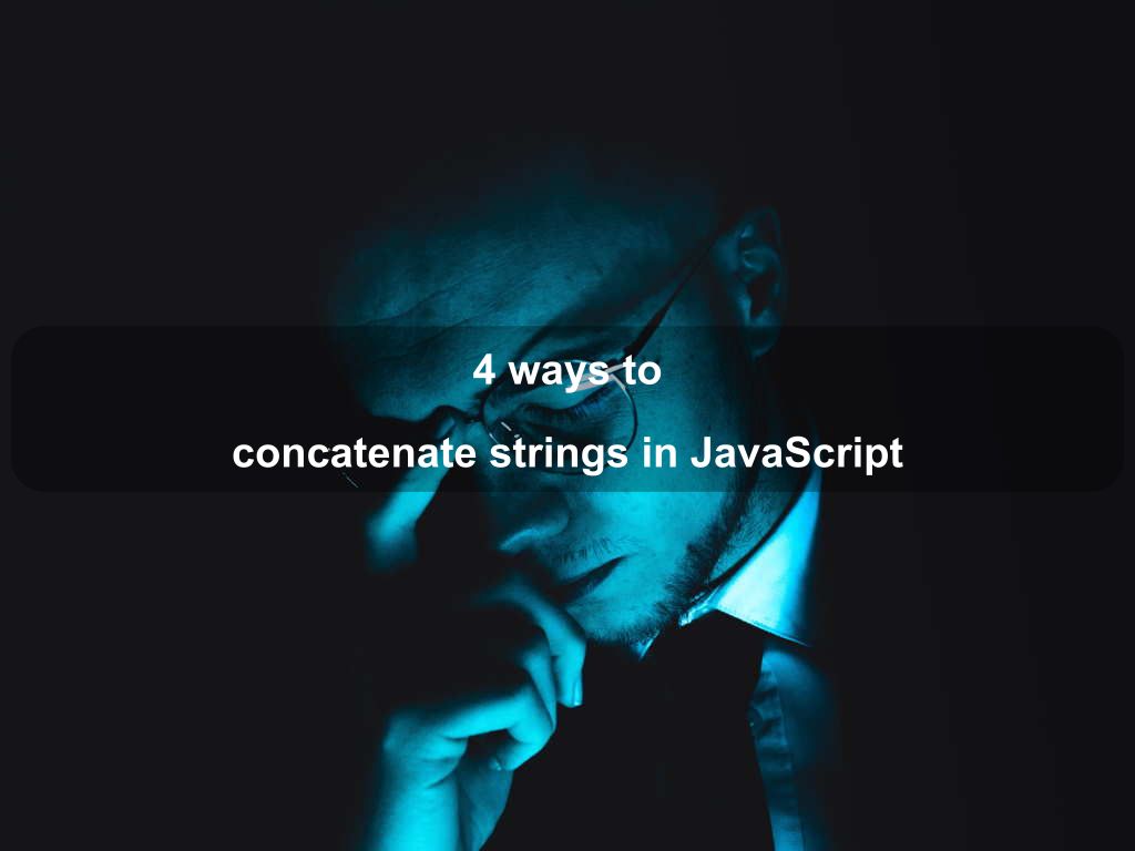 4 ways to concatenate strings in JavaScript Coding Tips And Tricks