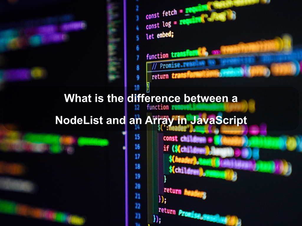 What is the difference between a NodeList and an Array in JavaScript