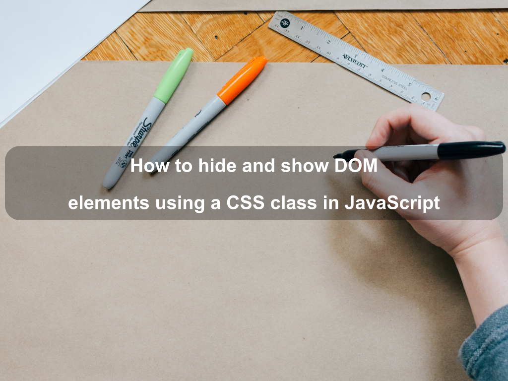 How to hide and show DOM elements using a CSS class in JavaScript
