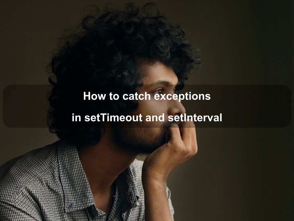 How to catch exceptions in setTimeout and setInterval Coding Tips And Tricks