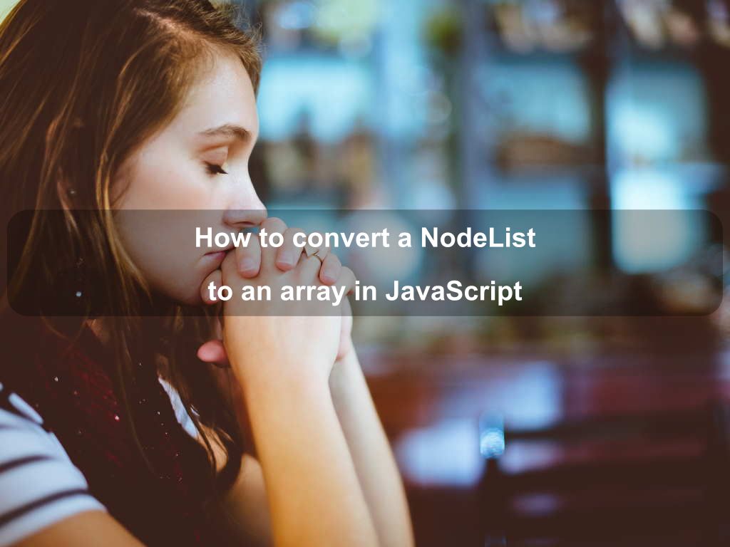 How to convert a NodeList to an array in JavaScript Coding Tips And