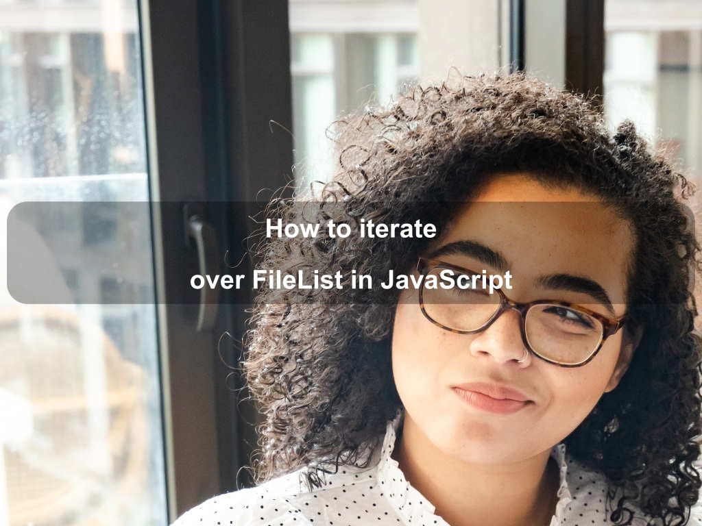 How to iterate over FileList in JavaScript Coding Tips And Tricks