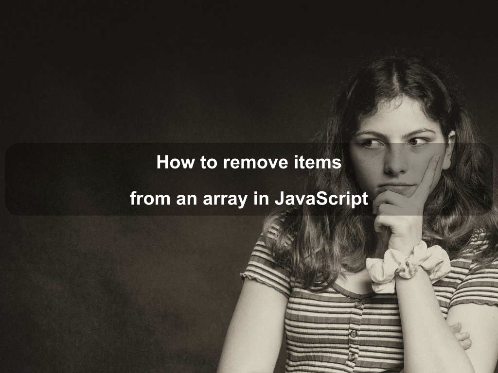 How to remove items from an array in JavaScript Coding Tips And Tricks