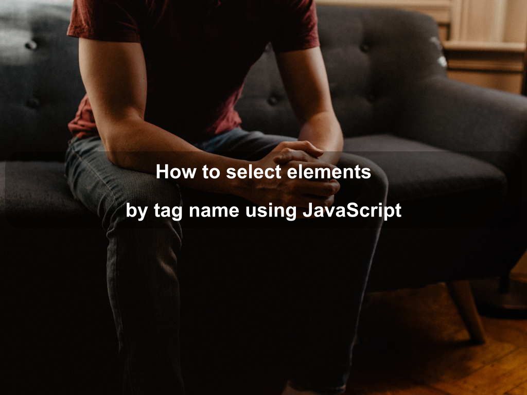 How to select elements by tag name using JavaScript Coding Tips And