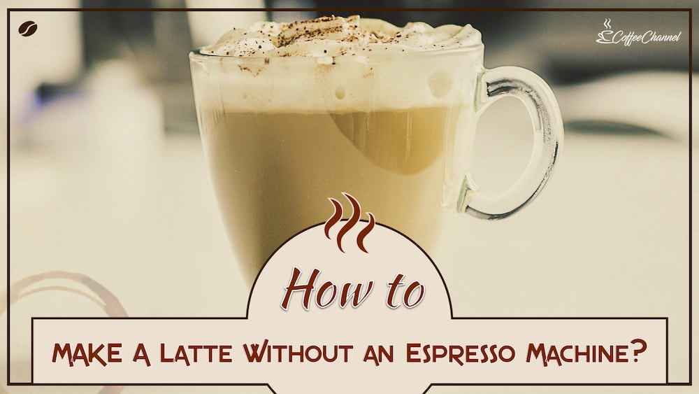 How to Make a Latte Without an Espresso Machine Coffee Channel
