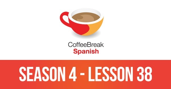 Episode 38 Season 4 Coffee Break Spanish Coffee Break Languages