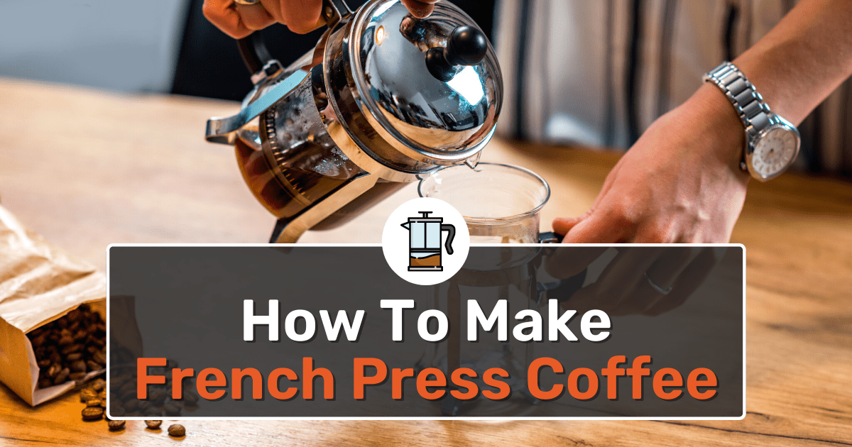 How To Make French Press Coffee 10 Steps To The Perfect Cup