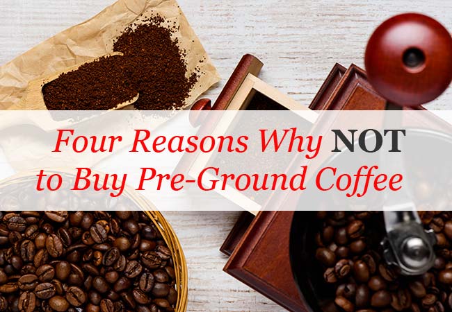 What’s Wrong with Buying PreGround Coffee?