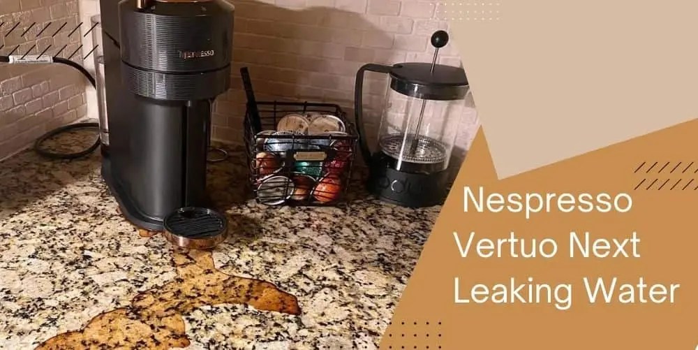 Nespresso Vertuo Next Leaking Water Causes and Fixes CoffeeCrafty