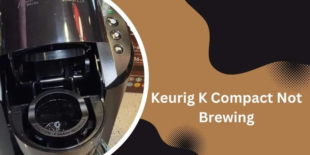 Keurig K Compact Not Brewing? Here's How to Fix CoffeeCrafty
