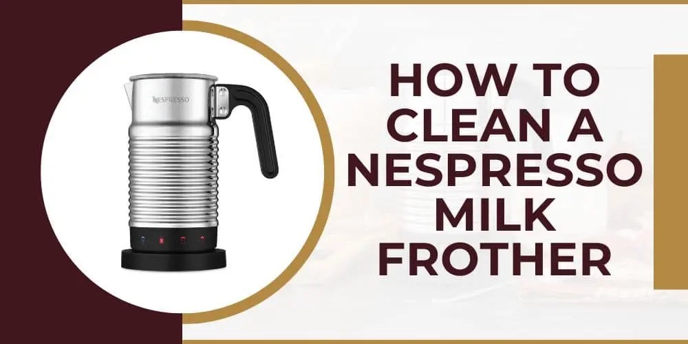 How to Clean a Nespresso Milk Frother CoffeeCrafty