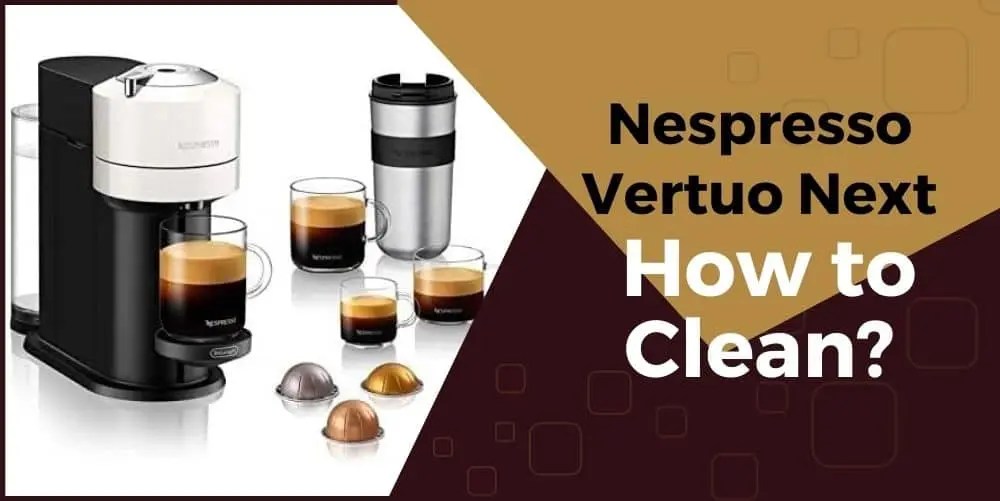 How to Clean Nespresso Vertuo Next CoffeeCrafty