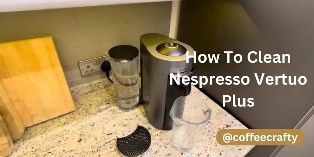 How to Clean Your Nespresso Vertuo Plus CoffeeCrafty