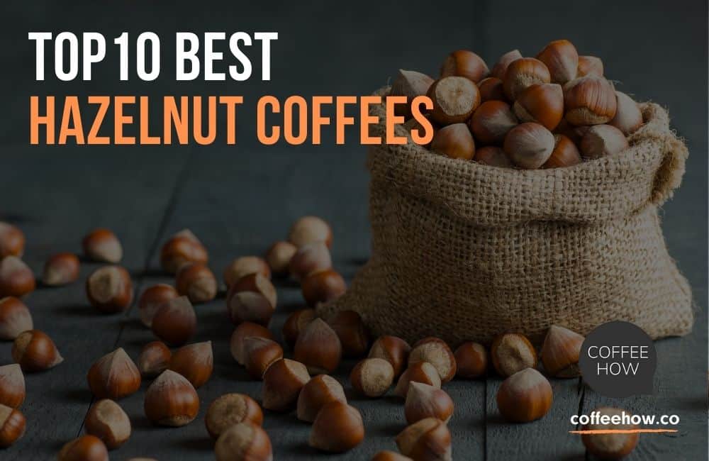 10 Best Hazelnut Coffee Brands Reviewed in 2022. Buyer's Guide!