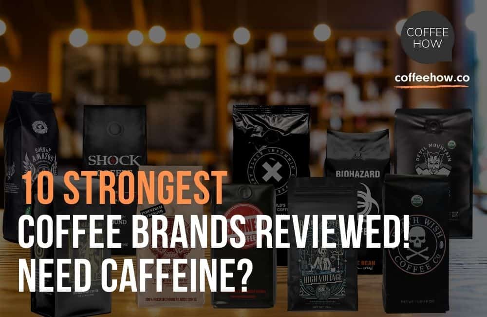The 10 Strongest Coffees Reviewed! Do you need Caffeine?